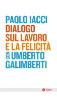Dialogo sul lavoro e la felicità di Paolo Iacci, Umberto Galimberti edito da EGEA
