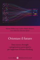 Orientare il futuro. Data science, foresight e progettazione partecipativa per supportare il futures thinking di Martino Bellincampi, Andrea Modica Bosinco, Luca Simeone edito da Carocci