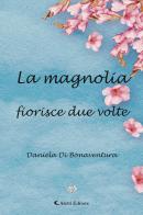 La magnolia fiorisce due volte di Daniela Di Bonaventura edito da Aletti