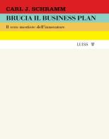 Brucia il business plan. Il vero mestiere dell'innovatore di Carl J. Schramm edito da Luiss University Press
