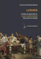 Luxuria. Storie di banchetti, ville e altri eccessi nell'antica Roma di Francesca Romana Berno edito da Salerno Editrice