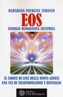Eos. Energia olografica sistemica. Il codice di luce della Nuova Genesi. Una via di trasformazione e risveglio di Darshana Patrizia Tedesco edito da L'Età dell'Acquario