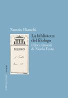 La biblioteca del filologo. I libri ritrovati di Nicola Festa di Nunzio Bianchi edito da Edizioni di Pagina