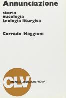 Annunciazione. Storia, eucologia e teologia liturgica di Corrado Maggioni edito da CLV