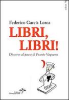 Libri, libri! Discorso al paese di Fuente Vaqueros di Federico García Lorca edito da Edizioni Estemporanee