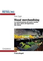 Visual merchandising. La comunicazione del punto vendita per dare valore all'esperienza del cliente di Karin Zaghi edito da Franco Angeli