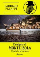 L' enigma di Monte Isola. Un giallo bresciano. Nuova ediz. di Fabrizio Felappi edito da EBS Print