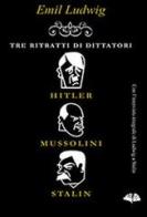 Tre ritratti di dittatori. Hitler, Mussolini, Stalin di Emil Ludwig edito da Gingko Edizioni