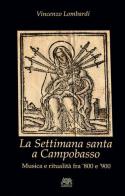 La settimana santa a Campobasso. Musica e ritualità fra '800 e '900 di Vincenzo Lombardi edito da Editrice AGR