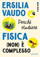 Perché studiare fisica (non) è complesso. Ora buca di Ersilia Vaudo edito da Mondadori