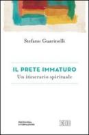 Il prete immaturo. Un itinerario spirituale di Stefano Guarinelli edito da EDB