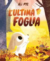 L'ultima foglia. Ediz. a colori di Ali Pye edito da Emme Edizioni