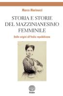 Storia e storie del mazzinianesimo femminile. Dalle origini all'Italia repubblicana di Marco Marinucci edito da Stamen