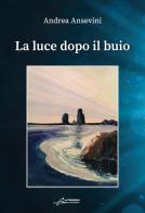 La luce dopo il buio di Andrea Ansevini edito da Le Mezzelane Casa Editrice