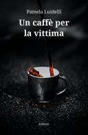 Un caffè per la vittima di Pamela Luidelli edito da Ali Ribelli Edizioni
