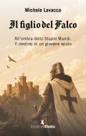 Il figlio del falco. All'ombra dello Stupor Mundi. Il destino di un giovane apulo di Michele Lavacca edito da Edizioni Efesto