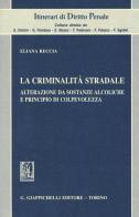 La criminalità stradale. Alterazione da sostanze alcoliche e principio di colpevolezza di Eliana Reccia edito da Giappichelli