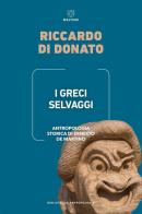 I Greci selvaggi. Antropologia storica di Ernesto De Martino di Riccardo Di Donato edito da Meltemi