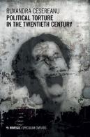 Political torture in the twentieth century di Ruxandra Cesereanu edito da Mimesis