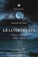 La luna celata. Poesie e pensieri 1982-2022 di Domenico Di Napoli edito da Aletti