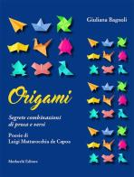 Origami. Segrete combinazioni di prosa e versi di Giuliana Bagnoli, Luigi Mattarocchia de Capoa edito da Morlacchi