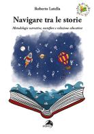 Navigare tra le storie. Metodologie narrative, metafore e relazione educativa di Roberto Latella edito da Alpes Italia