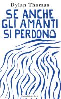 Se anche gli amanti si perdono. Lettere d'amore di Dylan Thomas edito da Nuova Editrice Berti