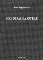 Dire di rabbia sottile di Sara Argentiero edito da LietoColle