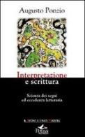 Interpretazione e scrittura. Scienza dei segni ed eccedenza letteraria di Augusto Ponzio edito da Pensa Multimedia