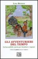 Gli avventurieri del tempo. Un'incredibile storia per bambini e ragazzi di Lisa Bicego edito da Montedit