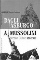Dagli Asburgo a Mussolini. Venezia Giulia 1918-1922 di Almerigo Apollonio edito da LEG Edizioni