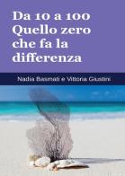 Da 10 a 100. Quello zero che fa la differenza di Nadia Basmati, Vittoria Giustini edito da Youcanprint