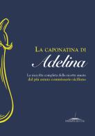 La caponatina di Adelina. La raccolta completa delle ricette amate dal più astuto commissario siciliano edito da Trenta Editore