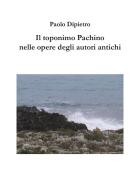 Il toponimo Pachino nelle opere degli autori antichi di Paolo Dipietro edito da Youcanprint