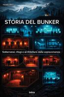 Storia del bunker. Sotterranei, rifugi e architetture della sopravvivenza edito da Intra