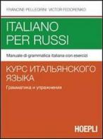 Italiano per russi. Manuale di grammatica italiana con esercizi di Francine Pellegrini, Victor Fedorenko edito da Hoepli