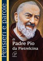 Pensieri e parole di padre Pio da Pietrelcina. Nuova ediz. edito da Paoline Editoriale Libri