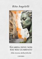 Guarda dove non hai mai guardato. Alla ricerca della felicità di Rita Angelelli edito da Le Mezzelane Casa Editrice