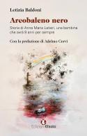 Arcobaleno nero. Storia di Anna Maria Latieri, una bambina che avrà 9 anni per sempre di Letizia Baldoni edito da Edizioni Efesto