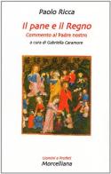 Il pane e il regno. Commento al Padre nostro di Paolo Ricca edito da Morcelliana