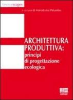 Architettura produttiva. Principi di progettazione ecologica edito da Maggioli Editore