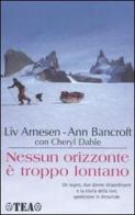 Nessun orizzonte è troppo lontano di Liv Arnesen, Ann Bancroft, Cheryl Dahle edito da TEA