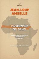 L' invenzione del Sahel. Narrazione dominante e costruzione dell'Altro di Jean-Loup Amselle edito da Meltemi