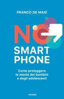 No smartphone. Come proteggere la mente dei bambini e degli adolescenti di Franco De Masi edito da Piemme