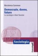 Democrazie, donne, futuro. La sociologia e Alain Touraine di Mariateresa Gammone edito da Franco Angeli