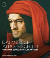 Dai Medici ai Rothschild. Mecenati, collezionisti, filantropi. Ediz. illustrata edito da Skira