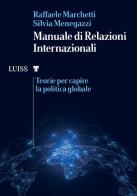 Manuale di relazioni internazionali. Teorie per capire la politica globale di Raffaele Marchetti, Silvia Menegazzi edito da Luiss University Press