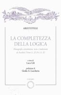 La completezza della logica. Monografia introduttiva, testo e traduzione di Analitici Primi A,23-24 e A,32 di Aristotele edito da Carabba