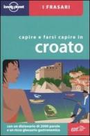 Capire e farsi capire in croato di Gordana Ivetac, Ivan Ivetac edito da Lonely Planet Italia