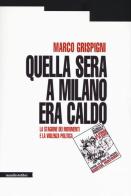 Quella sera a Milano era caldo. La stagione dei movimenti e la violenza politica di Marco Grispigni edito da Manifestolibri